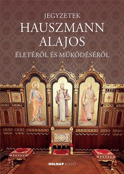 JEGYZETEK HAUSZMANN ALAJOS ÉLETÉRŐL ÉS MŰKÖDÉSÉRŐL