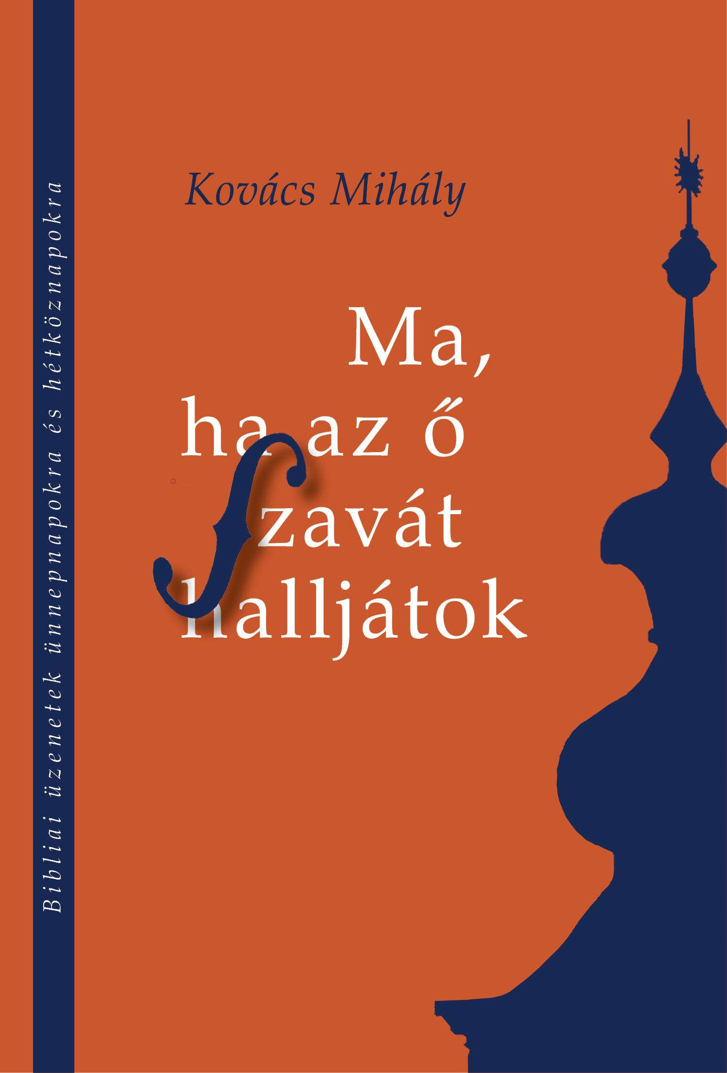 MA, HA AZ Ő SZAVÁT HALLJÁTOK - BIBLIAI ÜZENETEK ÜNNEPNAPOKRA ÉS HÉTKÖZNAPOKRA MA, HA AZ Ő SZAVÁT HALLJÁTOK - BIBLIAI ÜZENETEK ÜNNEPNAPOKRA ÉS HÉTKÖZNAPOKRA