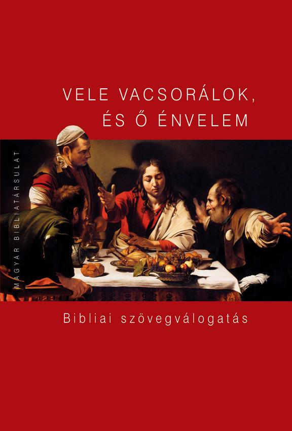 VELE VACSORÁLOK, ÉS Ő ÉNVELEM - BIBLIAI SZÖVEGVÁLOGATÁS VELE VACSORÁLOK, ÉS Ő ÉNVELEM - BIBLIAI SZÖVEGVÁLOGATÁS