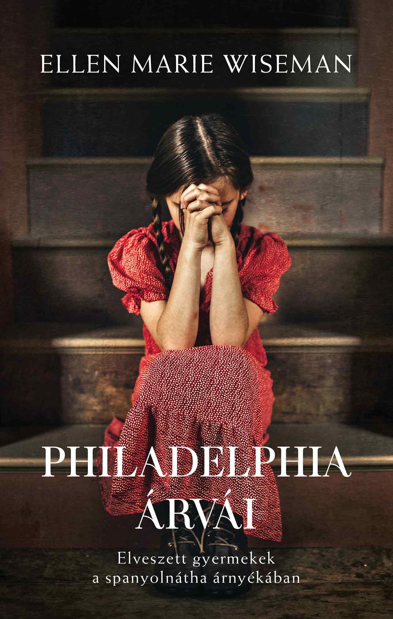 PHILADELPHIA ÁRVÁI - ELVESZETT GYERMEKEK A SPANYOLNÁTHA ÁRNYÉKÁBAN PHILADELPHIA ÁRVÁI - ELVESZETT GYERMEKEK A SPANYOLNÁTHA ÁRNYÉKÁBAN