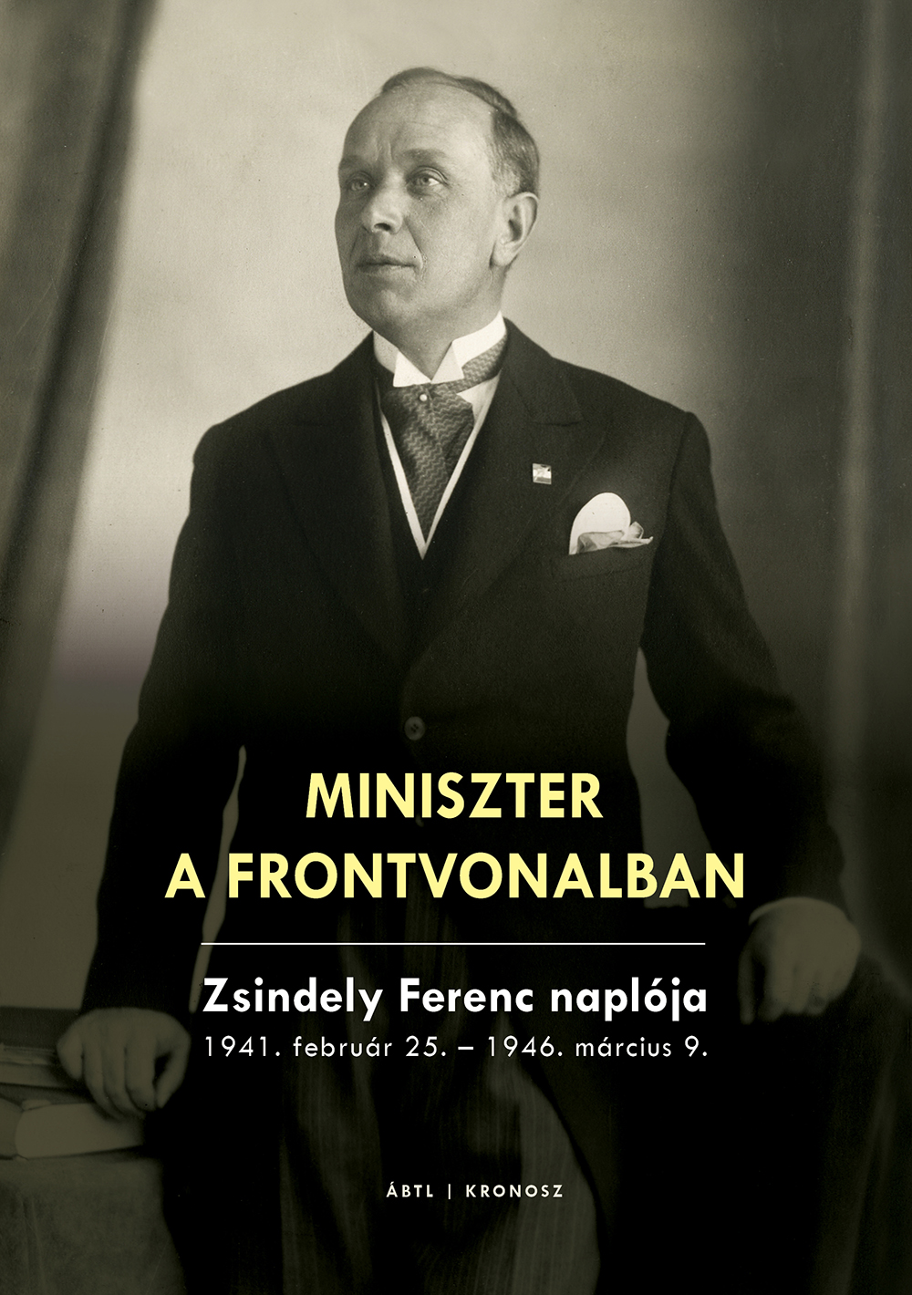 MINISZTER A FRONTVONALBAN - ZSINDELY FERENC NAPLÓJA 1941. FEBRUÁR 25.-1946. MÁR MINISZTER A FRONTVONALBAN - ZSINDELY FERENC NAPLÓJA 1941. FEBRUÁR 25.-1946. MÁR