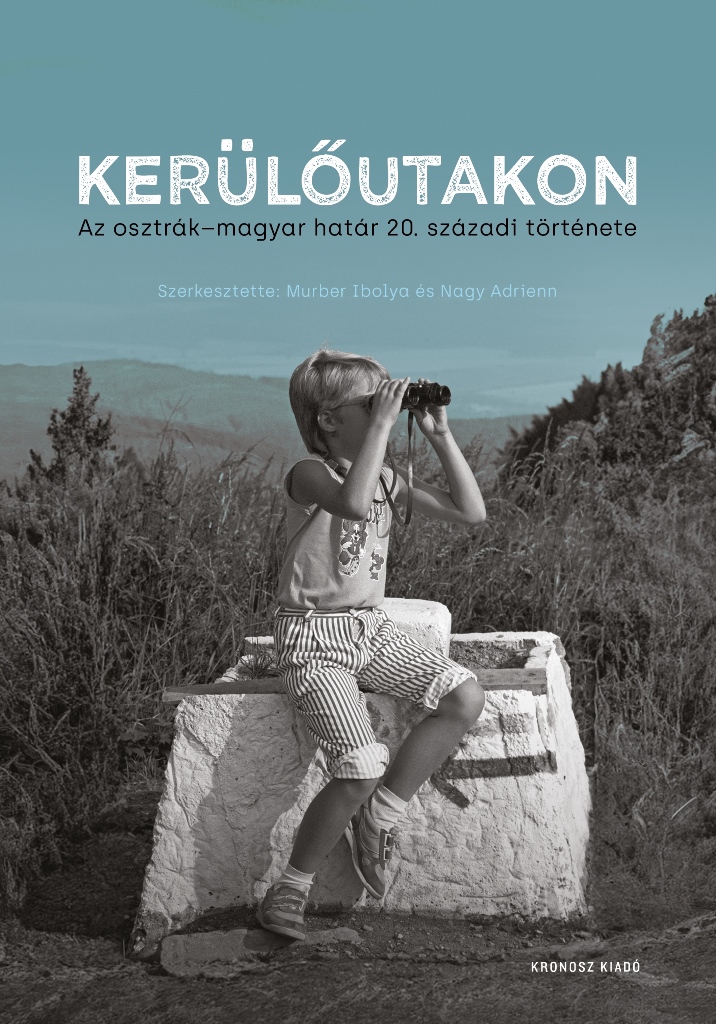 KERÜLŐUTAKON - AZ OSZTRÁK-MAGYAR HATÁR 20. SZÁZADI TÖRTÉNETE