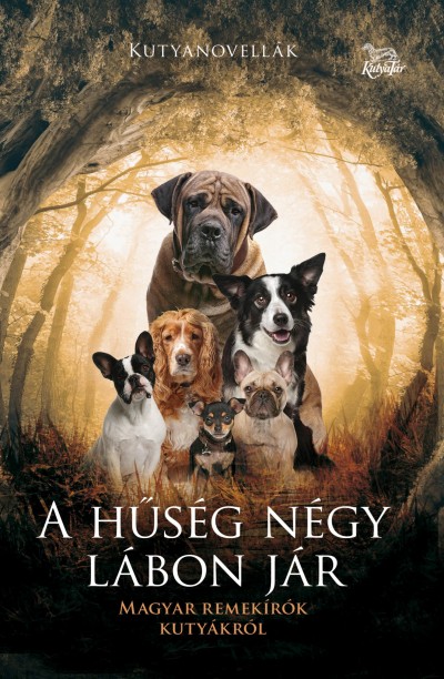 A HŰSÉG NÉGY LÁBON JÁR - MAGYAR REMEKÍRÓK KUTYÁKRÓL