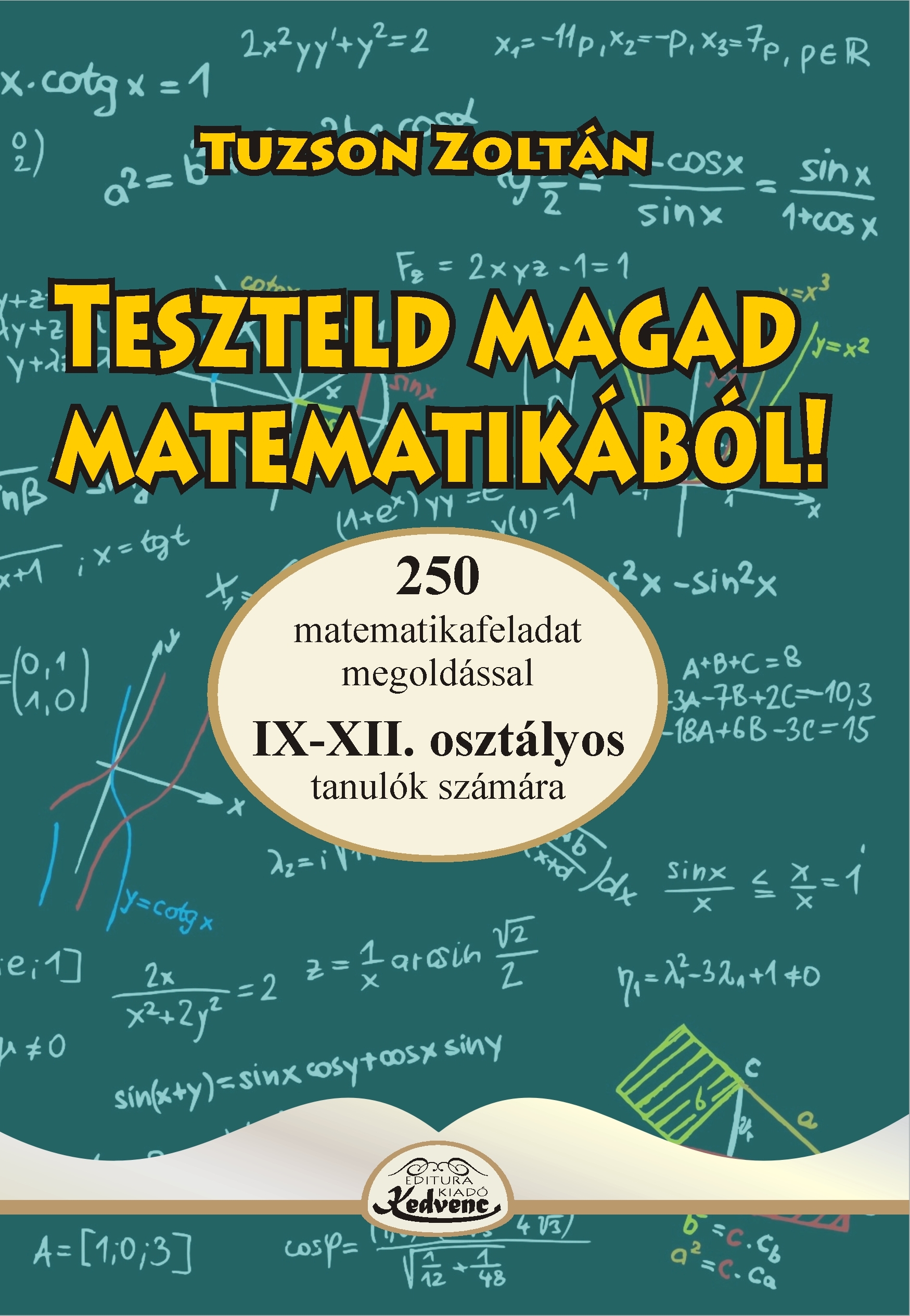 TESZTELD MAGAD MATEMATIKÁBÓL IX-XII TESZTELD MAGAD MATEMATIKÁBÓL IX-XII