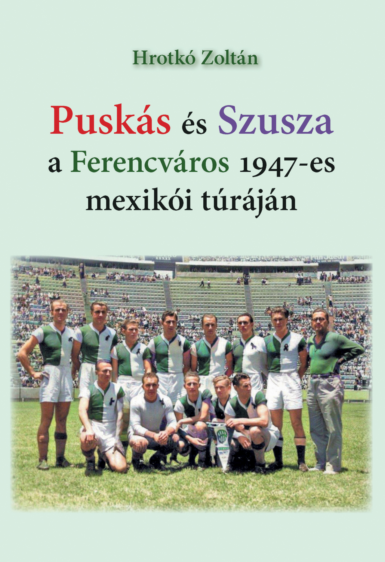 PUSKÁS ÉS SZUSZA  A FERENCVÁROS 1947-ES MEXIKÓI TÚRÁJÁN