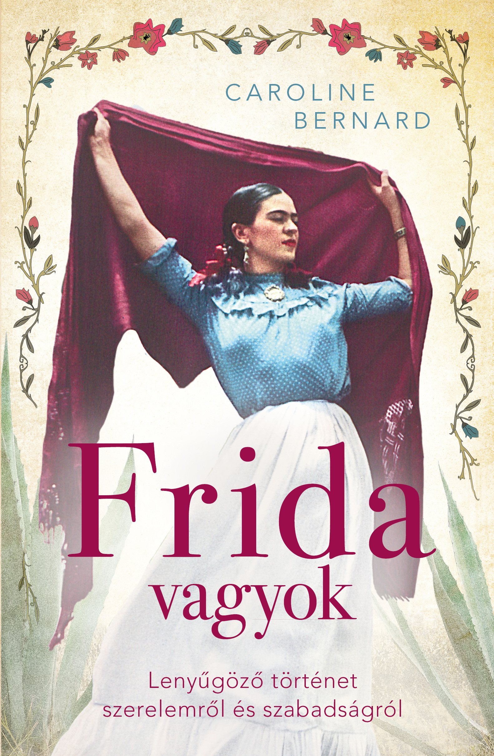 FRIDA VAGYOK LENYŰGÖZŐ TÖRTÉNET SZERELEMRŐL ÉS SZABADSÁGRÓL FRIDA VAGYOK LENYŰGÖZŐ TÖRTÉNET SZERELEMRŐL ÉS SZABADSÁGRÓL