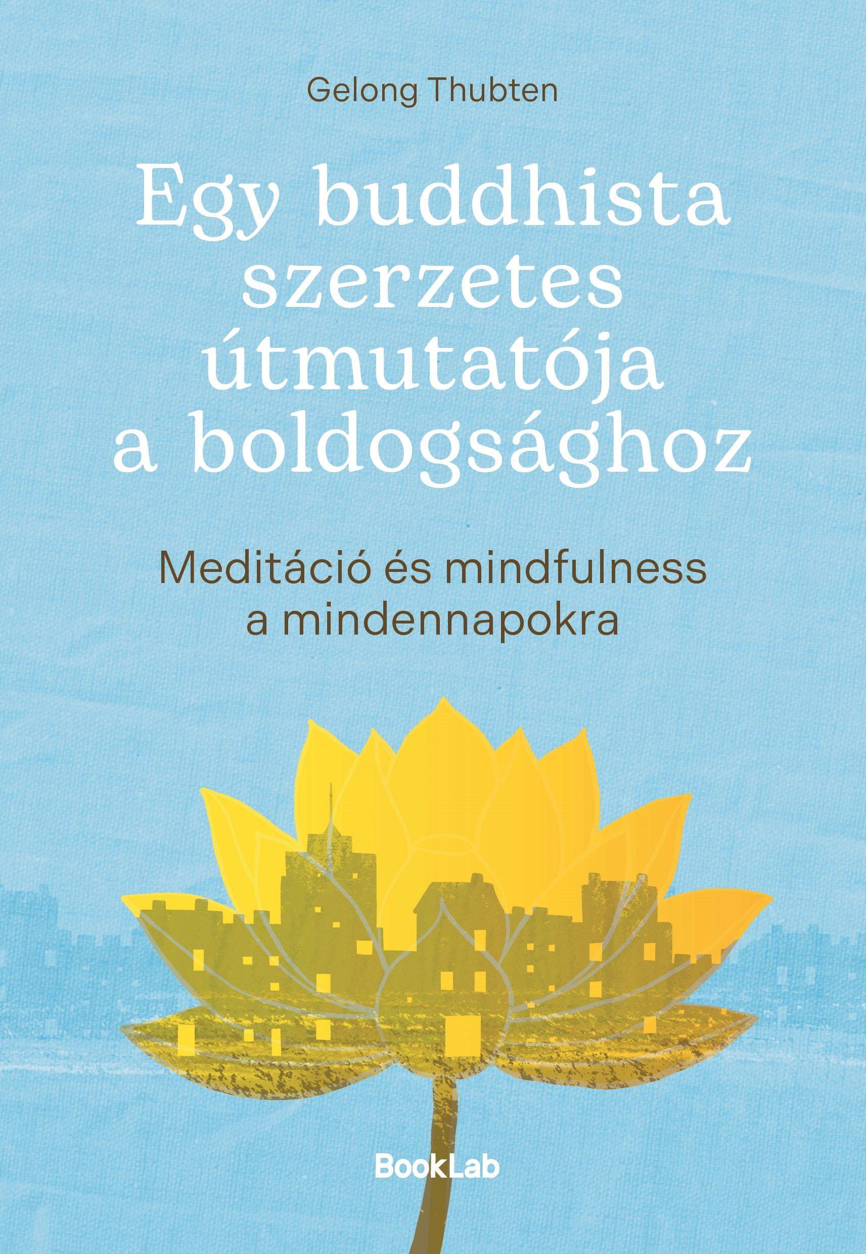 EGY BUDDHISTA SZERZETES ÚTMUTATÓJA A BOLDOGSÁGHOZ