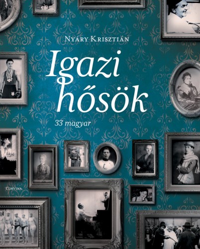Igazi hősök - 33 magyar Igazi hősök - 33 magyar