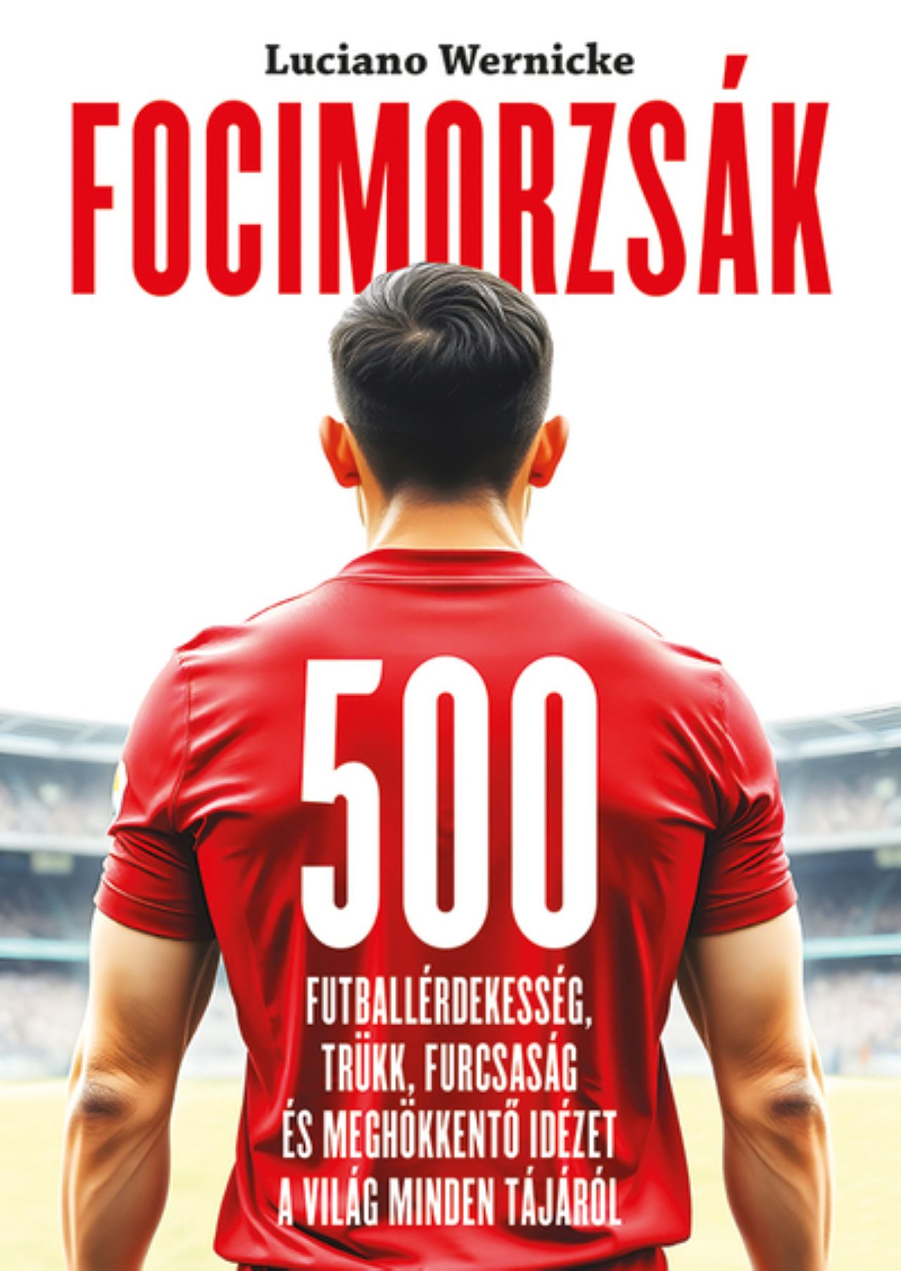 FOCIMORZSÁK - 500 FUTBALLÉRDEKESSÉG, TRÜKK, FURCSASÁG... FOCIMORZSÁK - 500 FUTBALLÉRDEKESSÉG, TRÜKK, FURCSASÁG...
