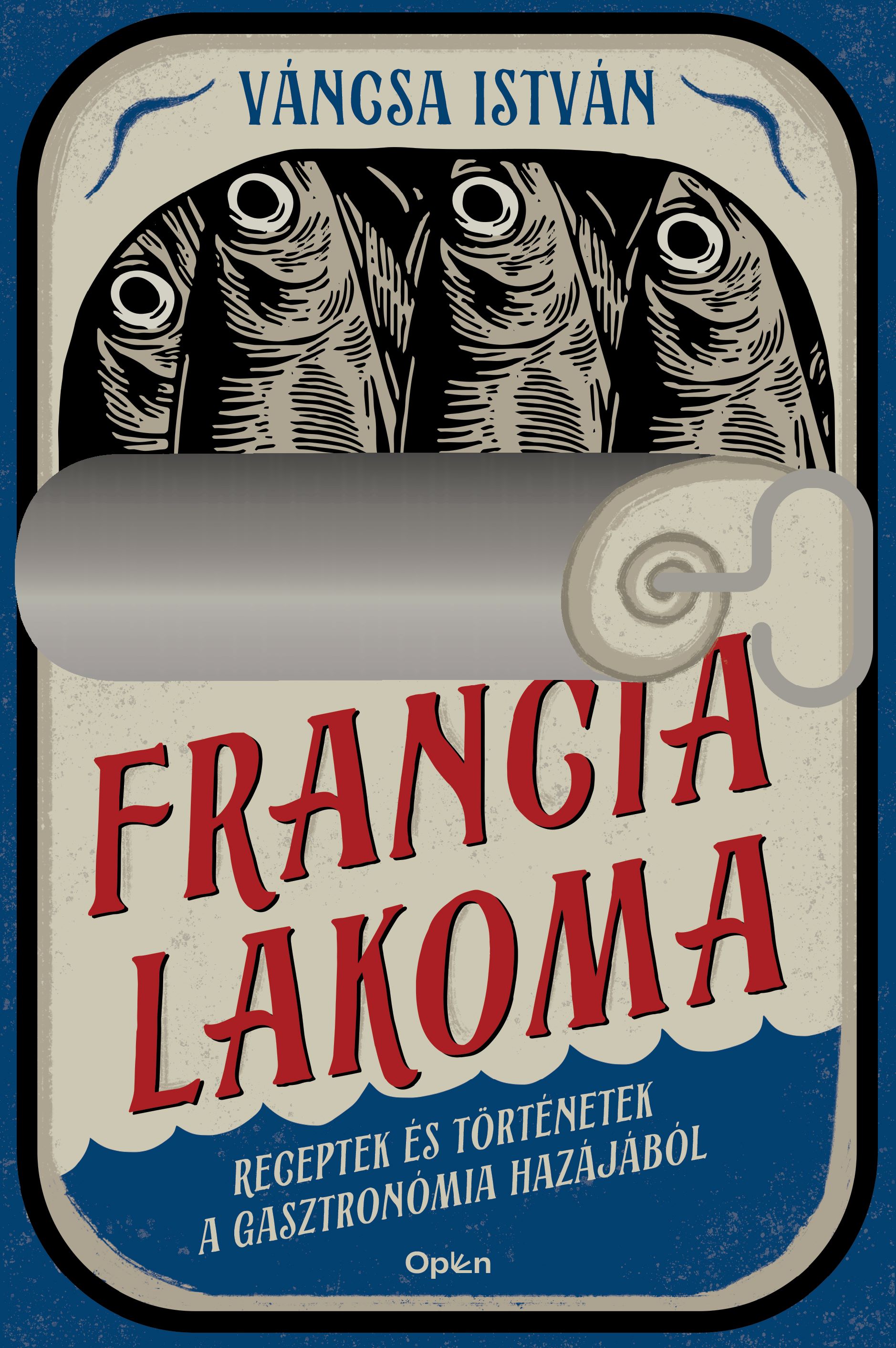 FRANCIA LAKOMA - RECEPTEK ÉS TÖRTÉNETEK A GASZTRONÓMIA HAZÁJÁBÓL FRANCIA LAKOMA - RECEPTEK ÉS TÖRTÉNETEK A GASZTRONÓMIA HAZÁJÁBÓL