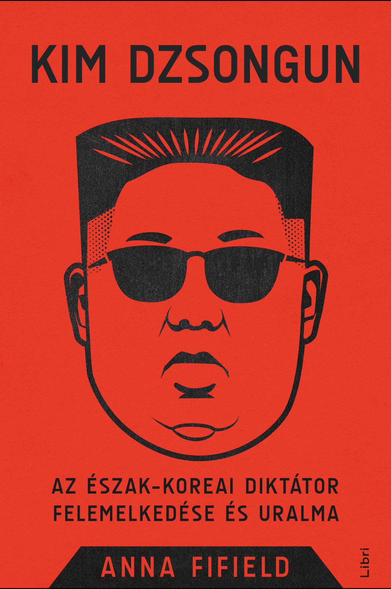 KIM DZSONGUN - AZ ÉSZAK-KOREAI DIKTÁTOR FELEMELKEDÉSE ÉS URALMA KIM DZSONGUN - AZ ÉSZAK-KOREAI DIKTÁTOR FELEMELKEDÉSE ÉS URALMA