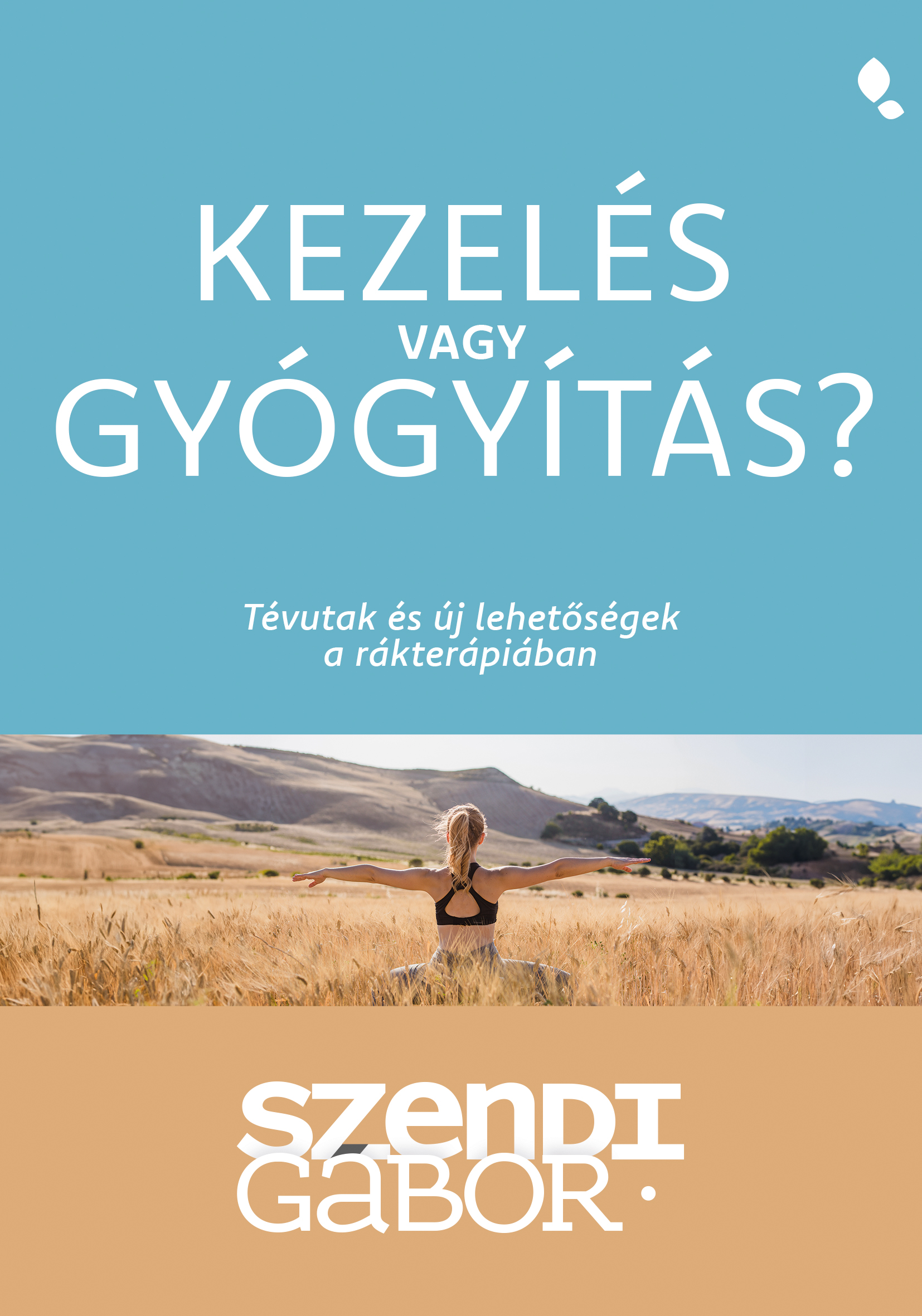 KEZELÉS VAGY GYÓGYÍTÁS? - TÉVUTAK ÉS ÚJ LEHETŐSÉGEK A RÁKTERÁPIÁBAN KEZELÉS VAGY GYÓGYÍTÁS? - TÉVUTAK ÉS ÚJ LEHETŐSÉGEK A RÁKTERÁPIÁBAN