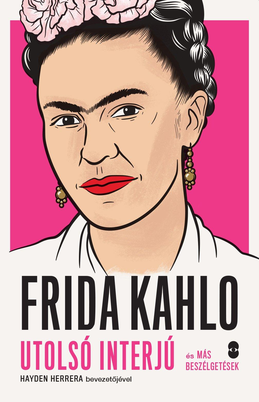 FRIDA KAHLO - UTOLSÓ INTERJÚ ÉS MÁS BESZÉLGETÉSEK