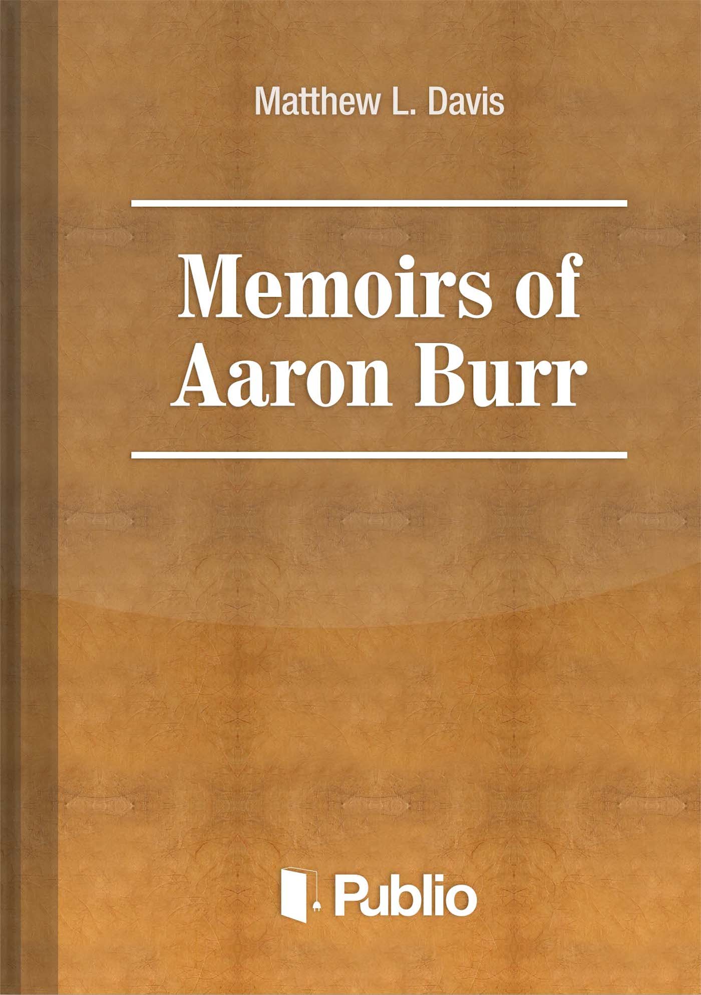 Memoirs of Aaron Burr Memoirs of Aaron Burr