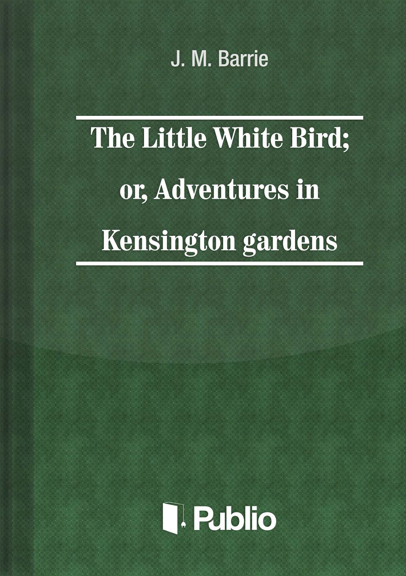 The Little White Bird; or adventures in Kensington gardens