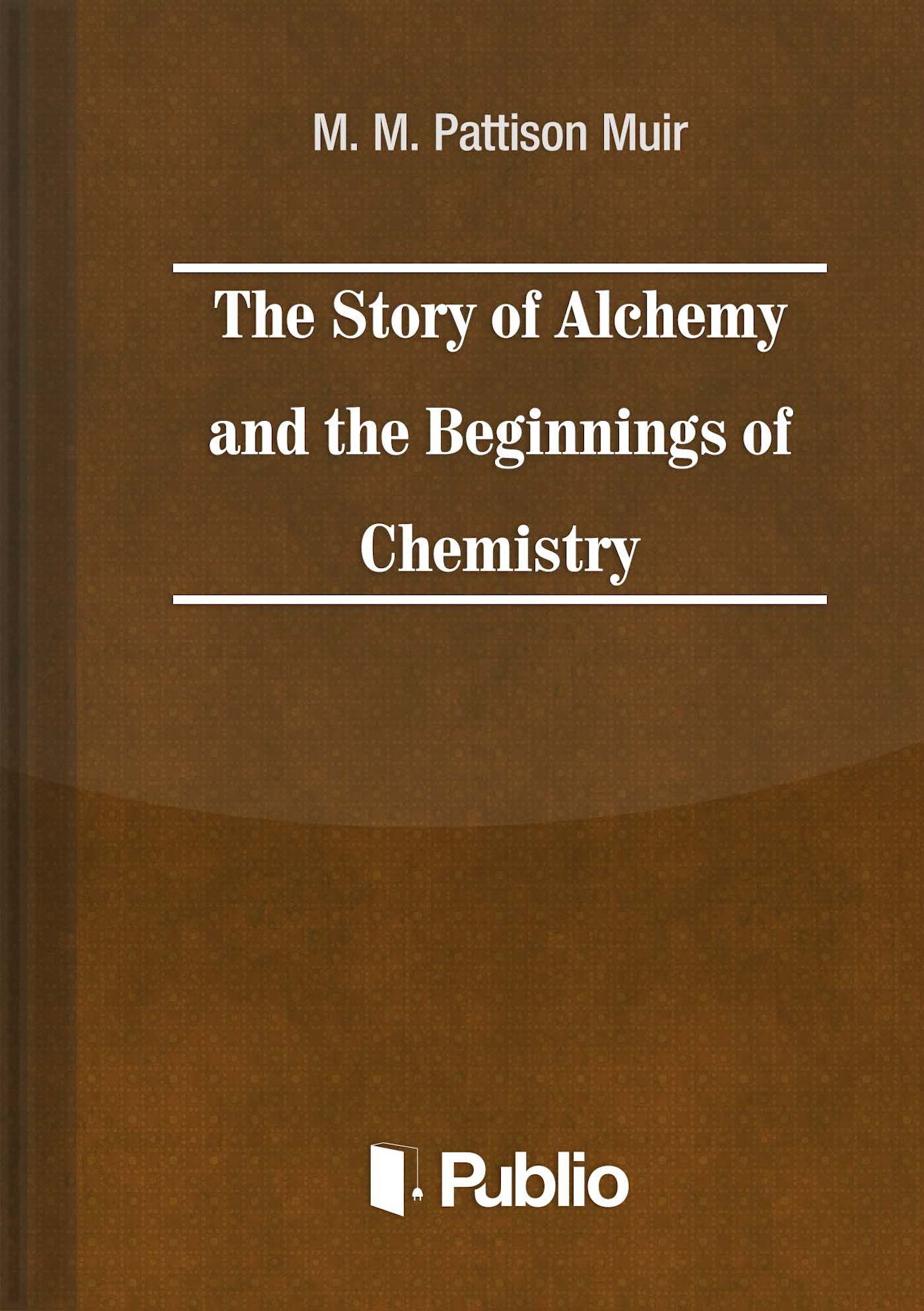The Story of Alchemy and the Beginnings of Chemistry The Story of Alchemy and the Beginnings of Chemistry