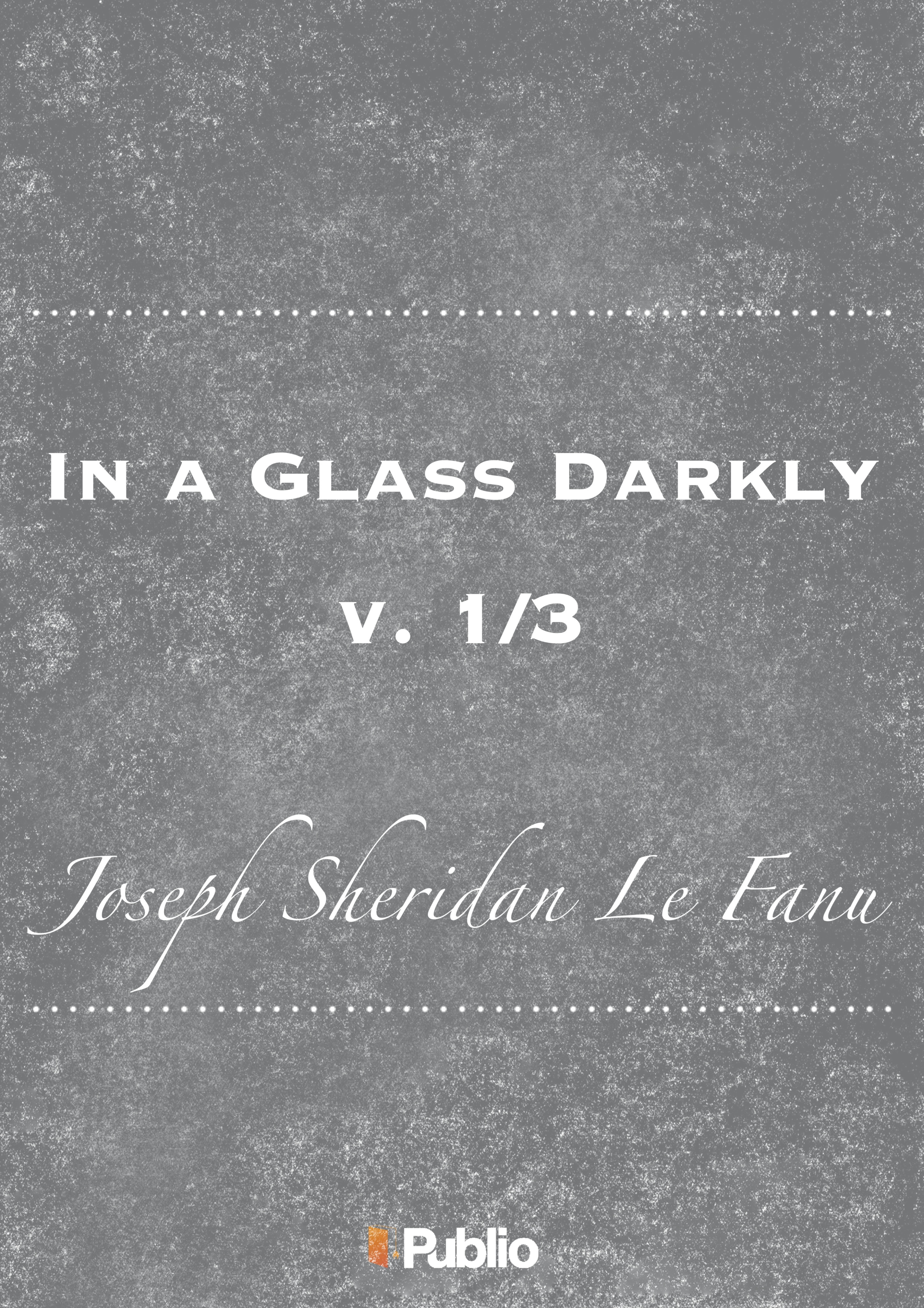 In a Glass Darkly, v. 1/3 In a Glass Darkly, v. 1/3