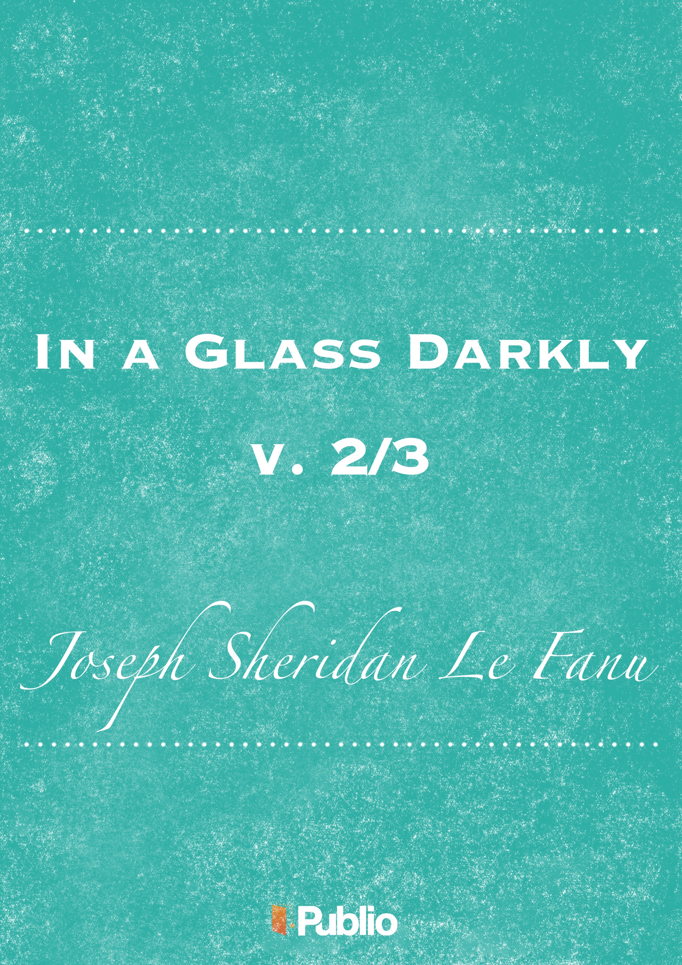 In a Glass Darkly, v. 2/3 In a Glass Darkly, v. 2/3